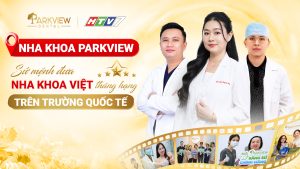 Nha khoa Parkview và sứ mệnh thăng hạng nha khoa Việt trên trường quốc tế