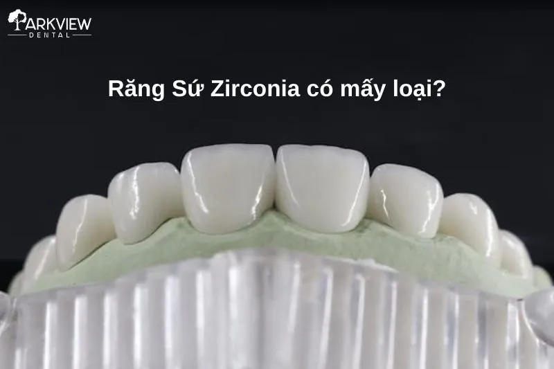 Sứ Zirconia có 4 loại chính